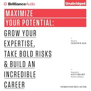 Maximize Your Potential: Grow Your Expertise, Take Bold Risks & Build an Incredible Career