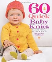60 Quick Baby Knits: Blankets, Booties, Sweaters & More in Cascade 220 Superwash (Sixth & Spring)