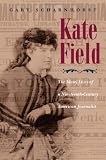 Kate Field : the many lives of a nineteenth-century American journalist