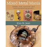 Mixed Metal Mania: Solder, rivet, hammer, and wire exceptional jewelry ~ Kim St. Jean