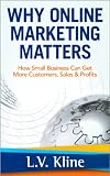 Why Online Marketing Matters - How Small Business Can Get More Customers, Sales & Profits
