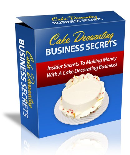 Cake Decorating Business Secrets: Cash In On A Million Dollar Empire By Creating Your Home Based Cake Decorating Business, Quickly - Easily, Guaranteed!  AAA+++  (123 Pages)