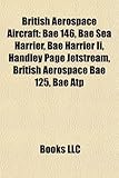 British Aerospace Aircraft: Bae 146, Bae Sea Harrier, Bae Harrier II, Handley Page Jetstream, British Aerospace Bae 125, Bae Atp-