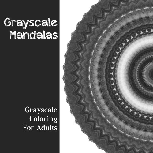Grayscale Mandalas: Grayscale Coloring For Adults (Volume 1)