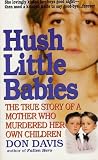 Hush Little Babies: The True Story Of A Mother Who Murdered Her Own Children (St. Martins True Crime Library)