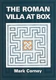 The Roman Villa at Box : the story of the extensive Romano-British structures buried below the village of Box in Wiltshire