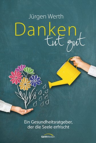 Danken tut gut: Ein Gesundheitsratgeber, der die Seele erfrischt. - (German Edition)