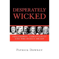 DESPERATELY WICKED: PHILOSOPHY, CHRISTIANITY AND THE HUMAN HEART