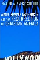 Aimee Semple McPherson and the Resurrection of Christian America