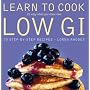 Learn to Cook Low GI: 70 Step-by-step Recipes - It's Easy When You Know How