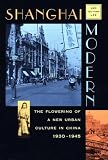 Shanghai Modern: The Flowering of a New Urban Culture in China, 1930-1945 (Interpretations of Asia)