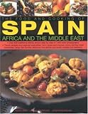 The Food and Cooking of Spain, Africa and the Middle East: Over 330 Traditional Dishes Shown Step by Step in 1400 Colour Photographs - Classic Recipes ... Sizzling Meat Casseroles, and Exotic Sweets