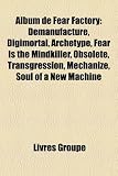 Album de Fear Factory: Demanufacture, Digimortal, Archetype, Fear Is the Mindkiller, Obsolete, Transgression, Mechanize, Soul of a New Machin
