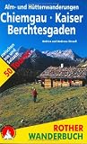  : Alm- und H&uuml;ttenwanderungen Chiemgau - Kaiser - Berchtesgaden. 50 Touren zwischen Inn und Salzach (Rother Wanderbuch): 50 Touren zwischen Inn und Salzach