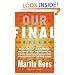 Our Final Hour: A Scientist's Warning: How Terror, Error, and Environmental Disaster Threaten Humankind's Future In This Century--On Earth and Beyond