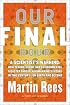 Our Final Hour: A Scientist's Warning: How Terror, Error, and Environmental Disaster Threaten Humankind's Future In This Century--On Earth and Beyond