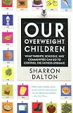 Our Overweight Children: What Parents, Schools, and Communities Can Do to Control the Fatness Epidemic (California Studies in Food and Culture)