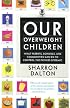 Our Overweight Children: What Parents, Schools, and Communities Can Do to Control the Fatness Epidemic (California Studies in Food and Culture)