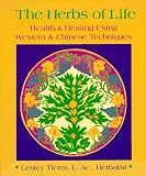 The Herbs of Life: Health and Healing Using Western and Chinese Techniques