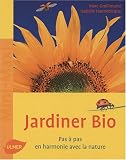 Jardiner bio : Pas � pas, en harmonie avec la nature