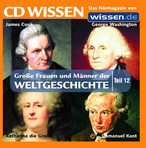 CD WISSEN - Große Frauen und Männer der Weltgeschichte (Teil 12): Immanuel Kant, James Cook, Katharina die Große, George Washington, 1 CD