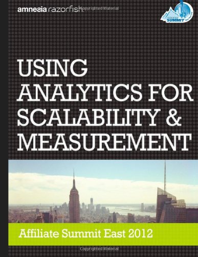 Using Analytics for Scalability & Measurement: Affiliate Summit East 2012