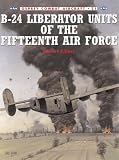 B-24 Liberator Units of the Fifteenth Air Force (Osprey Combat Aircraft 21)