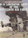 B-24 Liberator Units of the Fifteenth Air Force (Osprey Combat Aircraft 21)