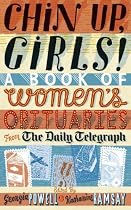 Chin Up, Girls!: A Book of Women's Obituaries from the Daily Telegraph