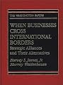 When Businesses Cross International Borders: Strategic Alliances and Their Alternatives (The Washington Papers)