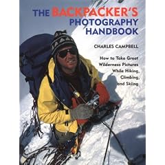The Backpacker's Photography Handbook: How to Take Great Wilderness Pictures While Hiking, Climbing and Skiing