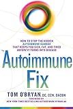 The Autoimmune Fix: How to Stop the Hidden Autoimmune Damage That Keeps You Sick, Fat, and Tired Before It Turns Into Disease