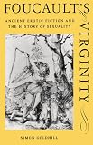 Foucault's Virginity: Ancient Erotic Fiction and the History of Sexuality (Stanford Memorial Lectures): Ancient Erotic Fiction and the History of Sexuality (Stanford Memorial Lectures)
