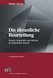 Die dienstliche Beurteilung: Beamte, Angestellte und Arbeiter im öffentlichen Bereich