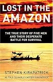 Lost in the Amazon: The True Story of Five Men and Their Desperate Battle for Survival