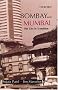 Bombay and Mumbai: The City in Transition Bombay and Mumbai: The City in Transition