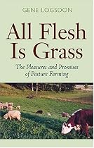 All Flesh Is Grass: Pleasures & Promises Of Pasture Farming