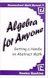 Algebra for Anyone : Getting a Handle on Abstract Math (Homeschool Math Manual 3) (Homeschool Math Manual)