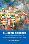Blurred Borders: Transnational Migration between the Hispanic Caribbean and the United States