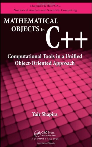 Mathematical Objects in C++: Computational Tools in A Unified Object-Oriented Approach (Chapman and Hall/CRC Numerical Analy and Scient Comp. Series)