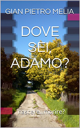 DOVE  SEI, ADAMO?: nascere...morire? (Italian Edition)