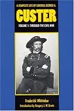 A Complete Life of General George A. Custer, Volume 1: Through the Civil War (Complete Life of General George A. Custer)