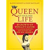 Queen of Your Own Life: The Grown-Up Woman's Guide to Claiming Happiness and Getting the Life You Deserve