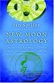 New Moon Astrology: The Secret of Astrological Timing to Make All Your Dreams Come True