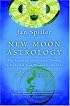 New Moon Astrology: The Secret of Astrological Timing to Make All Your Dreams Come True