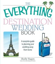 The Everything Destination Wedding Book: A Complete Guide to Planning Your Wedding Away from Home