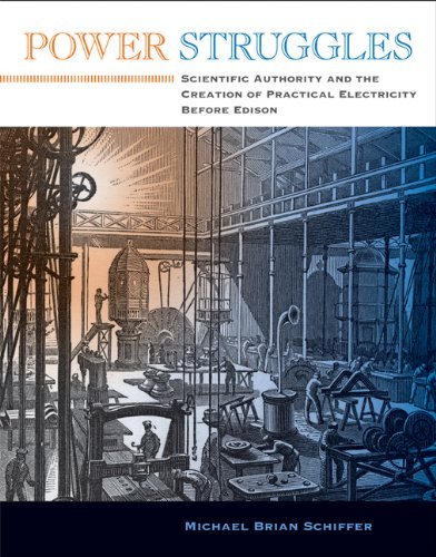Power Struggles: Scientific Authority and the Creation of Practical Electricity Before Edison (Lemelson Center Studies in Invention and Innovation series)