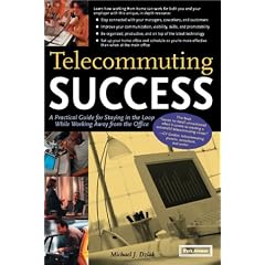 Telecommuting Success: A Practical Guide for Staying in the Loop While Working Away from the Office