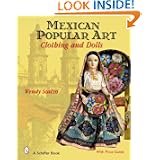 Mexican Popular Art: Clothing and Dolls by Wendy A. Scalzo