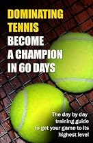 Dominating Tennis Become a Champion in 60 Days Dominating Tennis Become a Champion in 60 Days